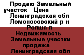 Продаю Земельный участок › Цена ­ 1 500 000 - Ленинградская обл., Ломоносовский р-н, Ропша п. Недвижимость » Земельные участки продажа   . Ленинградская обл.